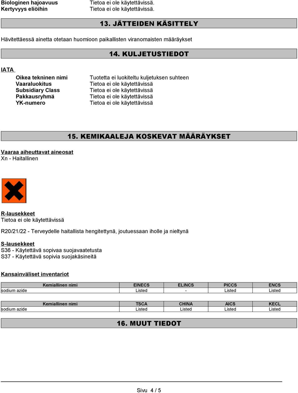 KEMIKAALEJA KOSKEVAT MÄÄRÄYKSET R-lausekkeet R20/21/22 - Terveydelle haitallista hengitettynä, joutuessaan iholle ja nieltynä S-lausekkeet S36 - Käytettävä sopivaa suojavaatetusta S37 -