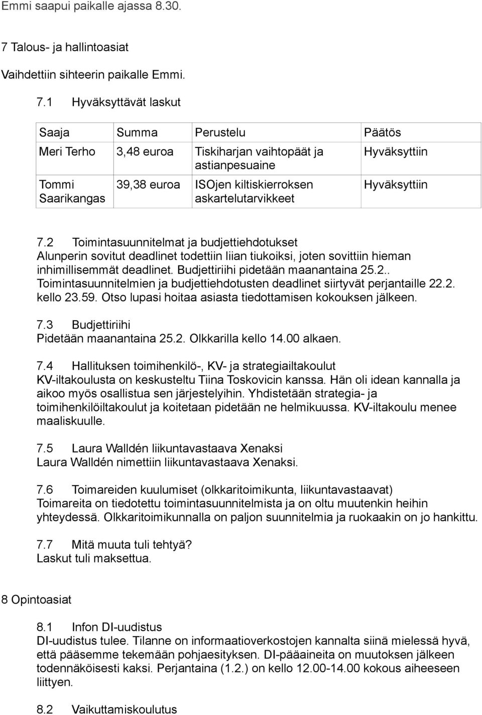 1 Hyväksyttävät laskut Saaja Summa Perustelu Päätös Meri Terho 3,48 euroa Tiskiharjan vaihtopäät ja astianpesuaine Tommi Saarikangas 39,38 euroa ISOjen kiltiskierroksen askartelutarvikkeet