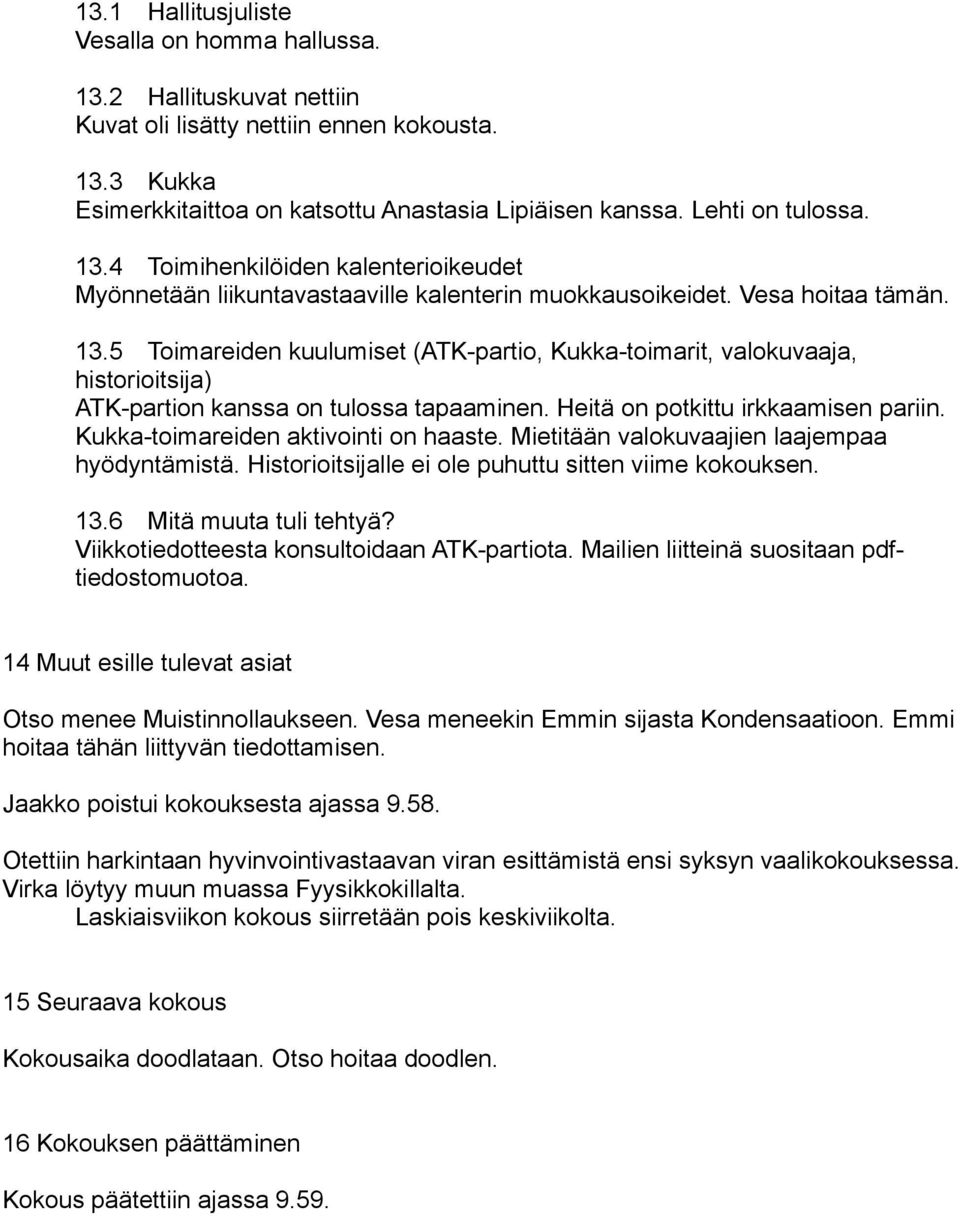 Heitä on potkittu irkkaamisen pariin. Kukka-toimareiden aktivointi on haaste. Mietitään valokuvaajien laajempaa hyödyntämistä. Historioitsijalle ei ole puhuttu sitten viime kokouksen. 13.