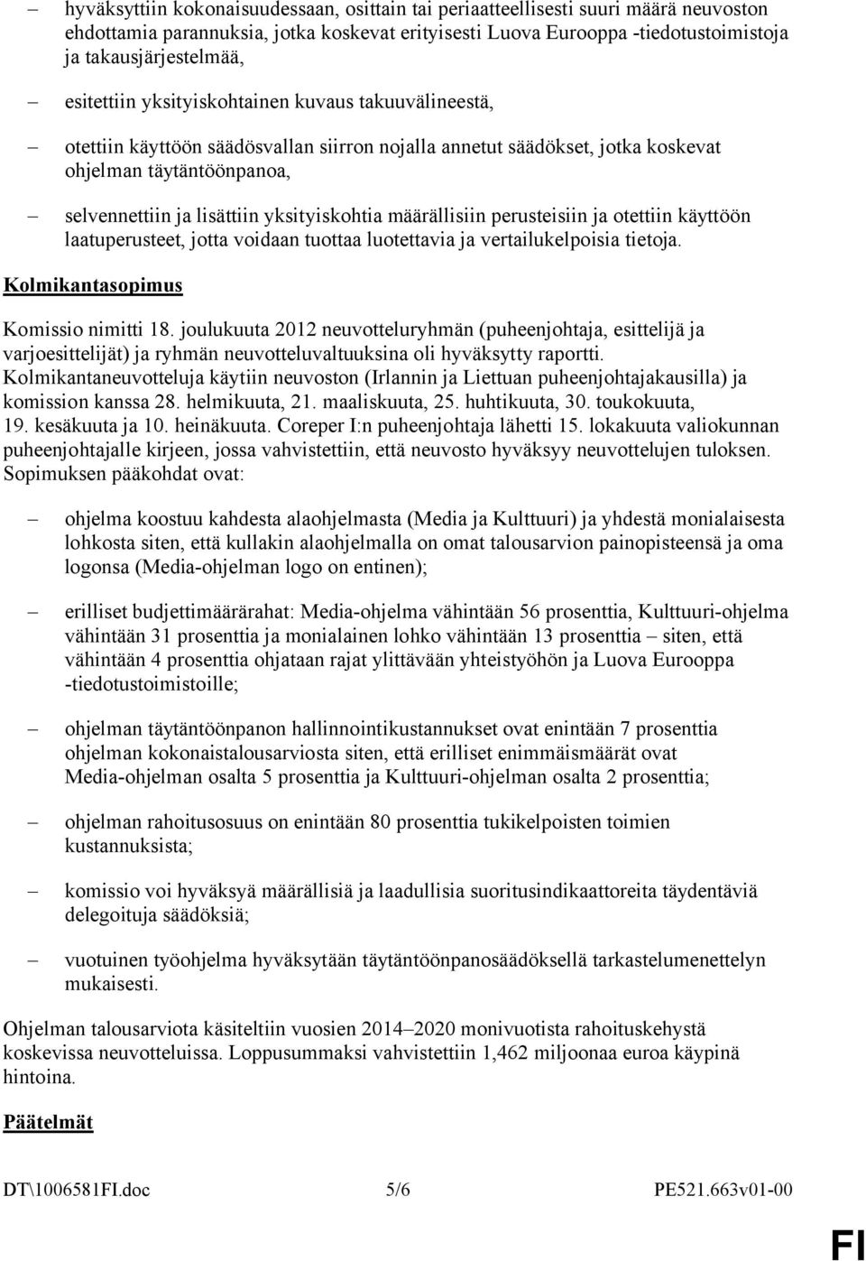 yksityiskohtia määrällisiin perusteisiin ja otettiin käyttöön laatuperusteet, jotta voidaan tuottaa luotettavia ja vertailukelpoisia tietoja. Kolmikantasopimus Komissio nimitti 18.