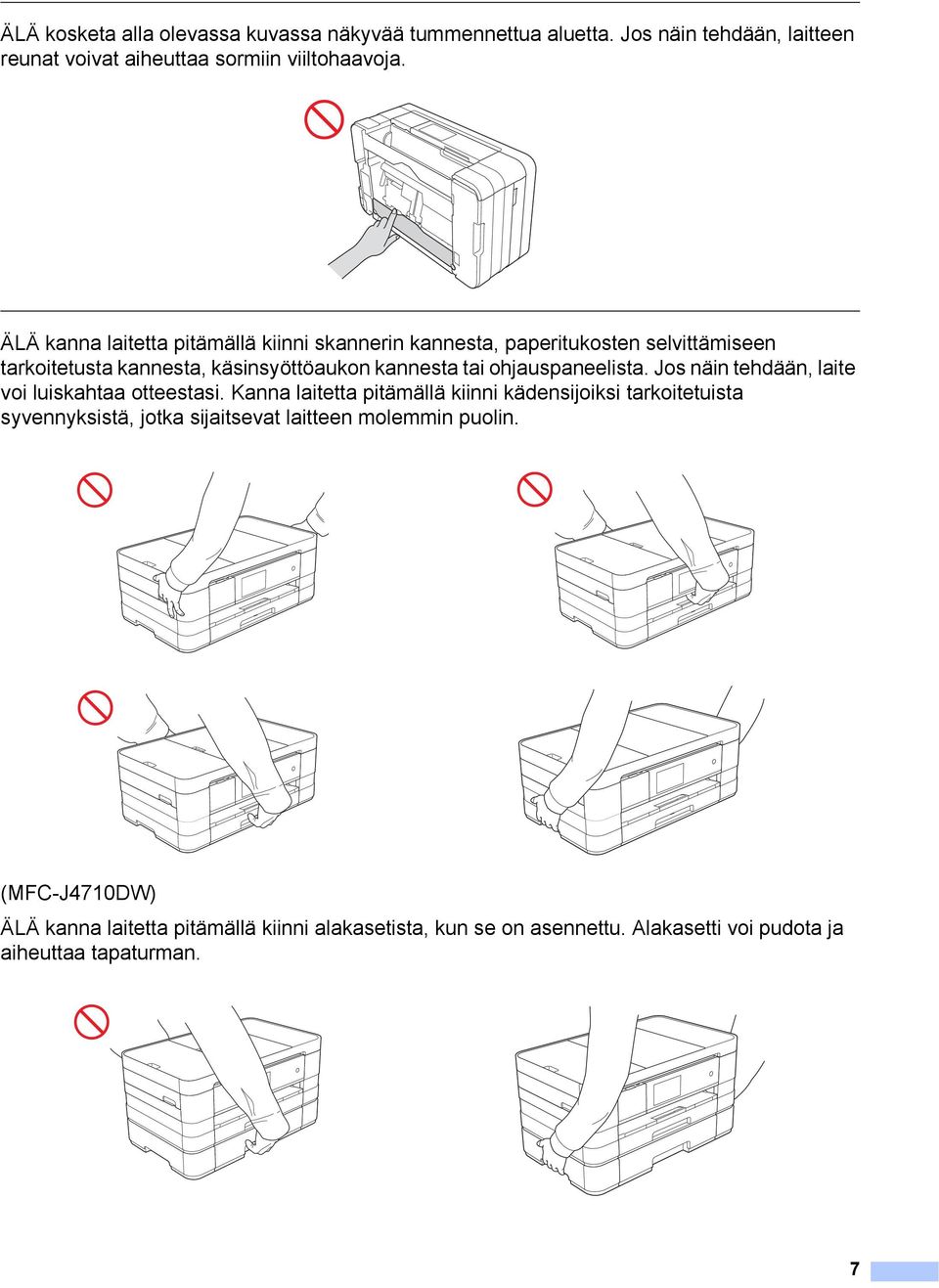 ohjauspaneelista. Jos näin tehdään, laite voi luiskahtaa otteestasi.