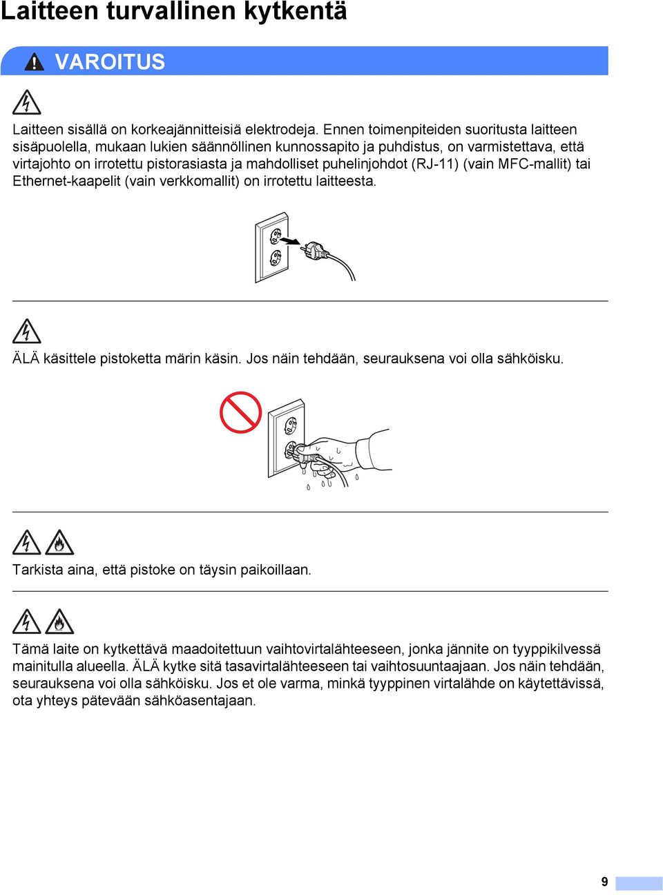 (RJ-11) (vain MFC-mallit) tai Ethernet-kaapelit (vain verkkomallit) on irrotettu laitteesta. ÄLÄ käsittele pistoketta märin käsin. Jos näin tehdään, seurauksena voi olla sähköisku.