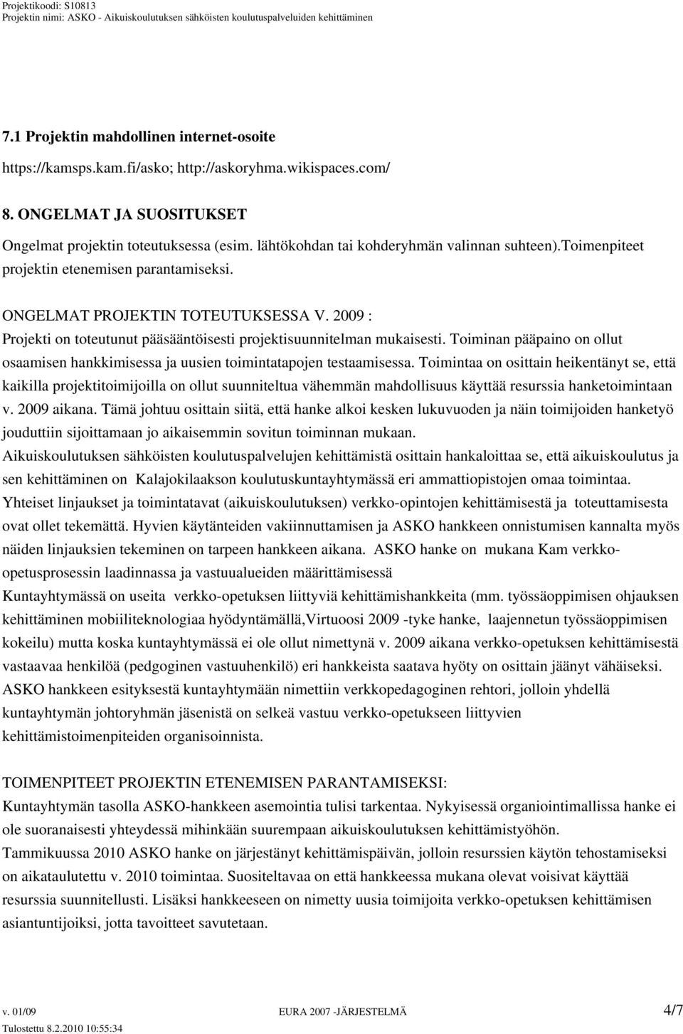 2009 : Projekti on toteutunut pääsääntöisesti projektisuunnitelman mukaisesti. Toiminan pääpaino on ollut osaamisen hankkimisessa ja uusien toimintatapojen testaamisessa.