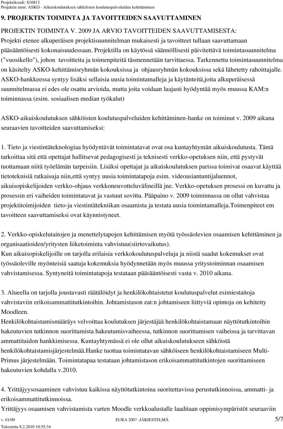 Projektilla on käytössä säännöllisesti päivitettävä toimintasuunnitelma ("vuosikello"), johon tavoitteita ja toimenpiteitä täsmennetään tarvittaessa.