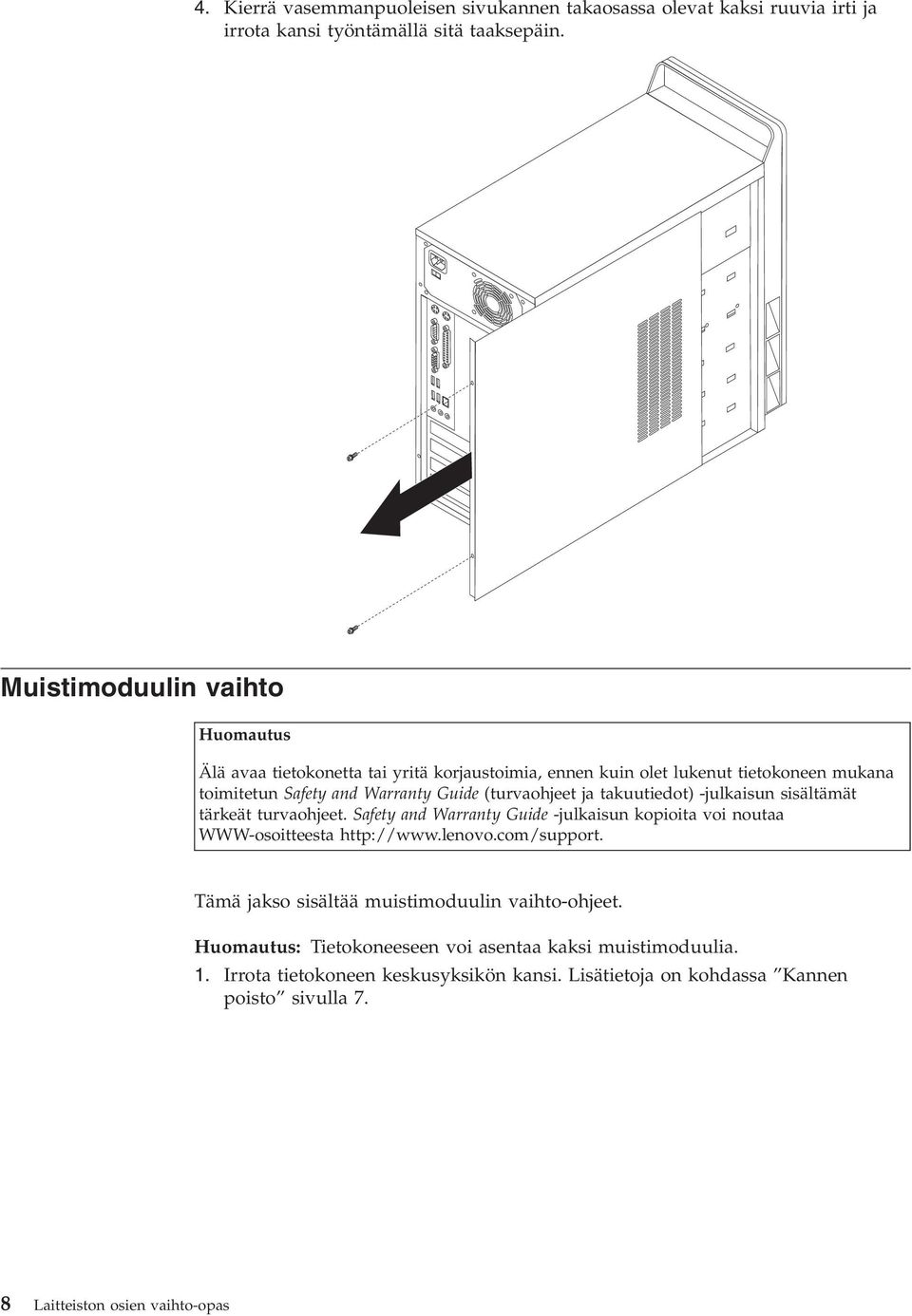 ja takuutiedot) -julkaisun sisältämät tärkeät turvaohjeet. Safety and Warranty Guide -julkaisun kopioita voi noutaa WWW-osoitteesta http://www.lenovo.com/support.