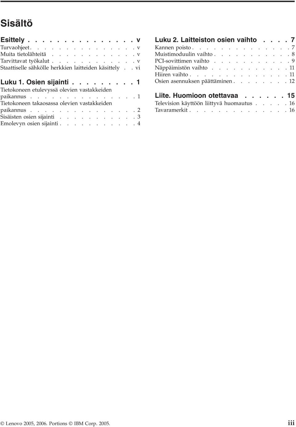 ..........3 Emolevyn osien sijainti...........4 Luku 2. Laitteiston osien vaihto.... 7 Kannen poisto..............7 Muistimoduulin vaihto...........8 PCI-sovittimen vaihto...........9 Näppäimistön vaihto.