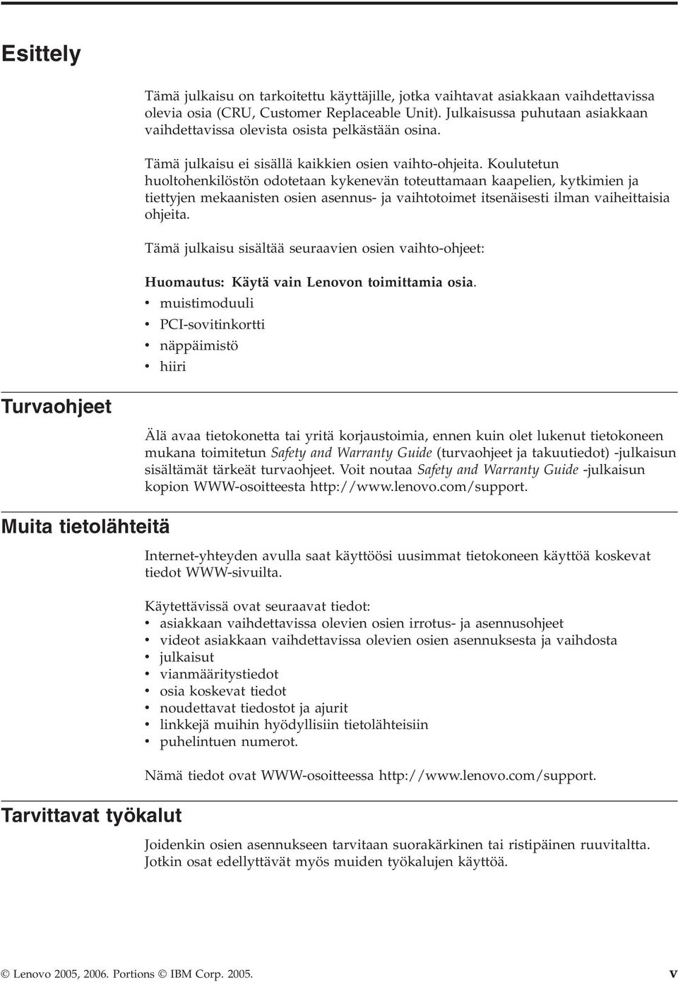 Koulutetun huoltohenkilöstön odotetaan kykenevän toteuttamaan kaapelien, kytkimien ja tiettyjen mekaanisten osien asennus- ja vaihtotoimet itsenäisesti ilman vaiheittaisia ohjeita.