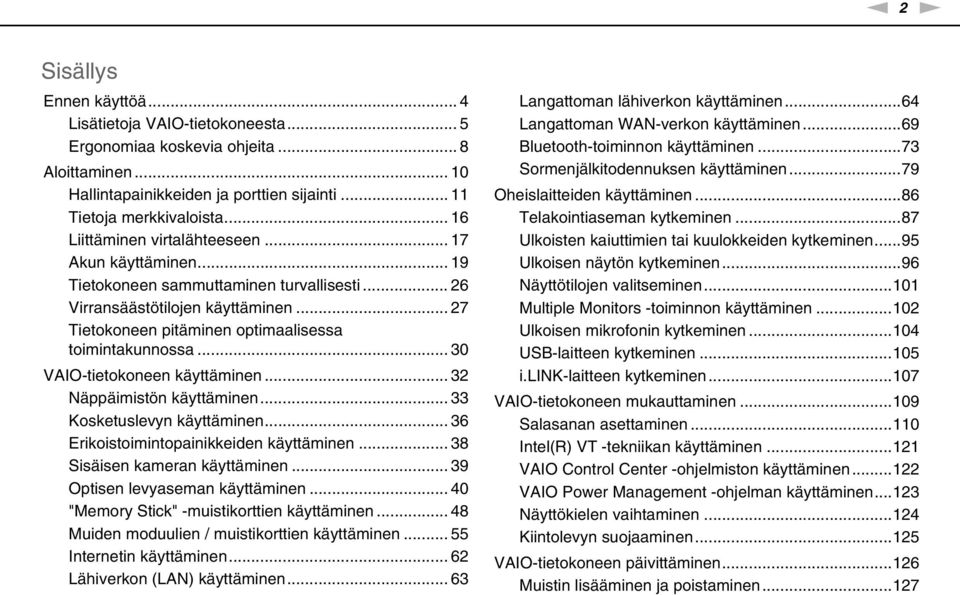 .. 30 VAIO-tietokoneen käyttäminen... 32 äppäimistön käyttäminen... 33 Kosketuslevyn käyttäminen... 36 Erikoistoimintopainikkeiden käyttäminen... 38 Sisäisen kameran käyttäminen.