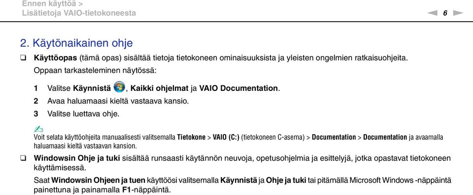 Voit selata käyttöohjeita manuaalisesti valitsemalla Tietokone > VAIO (C:) (tietokoneen C-asema) > Documentation > Documentation ja avaamalla haluamaasi kieltä vastaavan kansion.