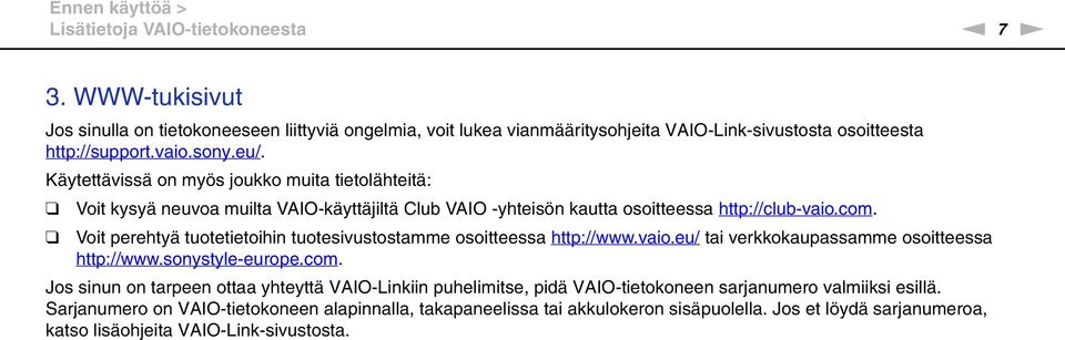 Käytettävissä on myös joukko muita tietolähteitä: Voit kysyä neuvoa muilta VAIO-käyttäjiltä Club VAIO -yhteisön kautta osoitteessa http://club-vaio.com.