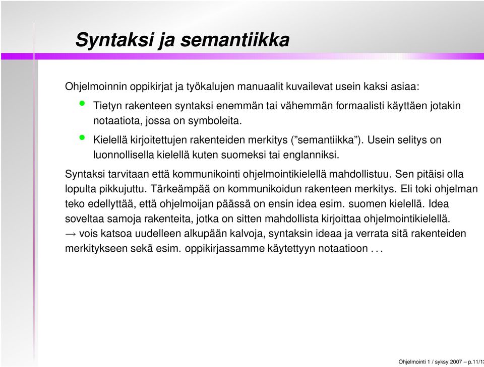 Syntaksi tarvitaan että kommunikointi ohjelmointikielellä mahdollistuu. Sen pitäisi olla lopulta pikkujuttu. Tärkeämpää on kommunikoidun rakenteen merkitys.