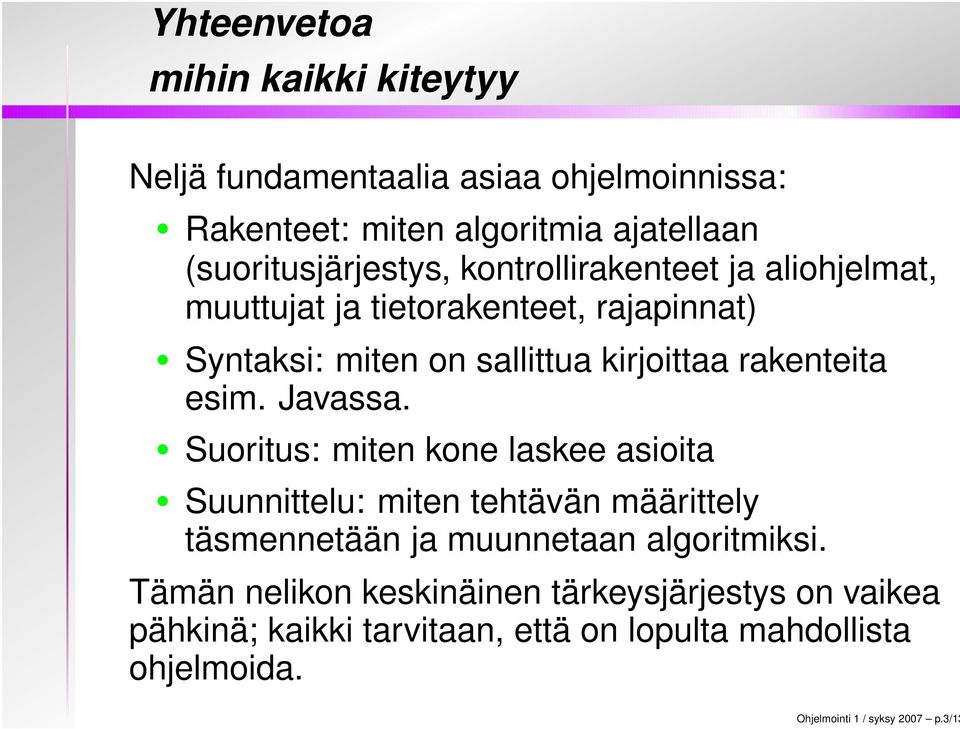 Javassa. Suoritus: miten kone laskee asioita Suunnittelu: miten tehtävän määrittely täsmennetään ja muunnetaan algoritmiksi.