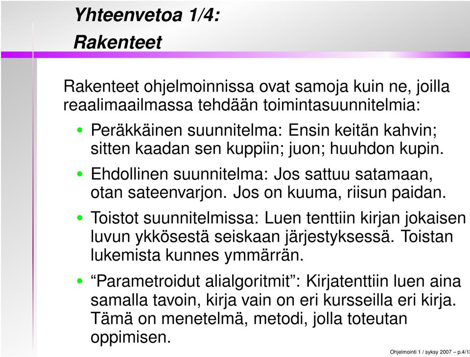 Toistot suunnitelmissa: Luen tenttiin kirjan jokaisen luvun ykkösestä seiskaan järjestyksessä. Toistan lukemista kunnes ymmärrän.