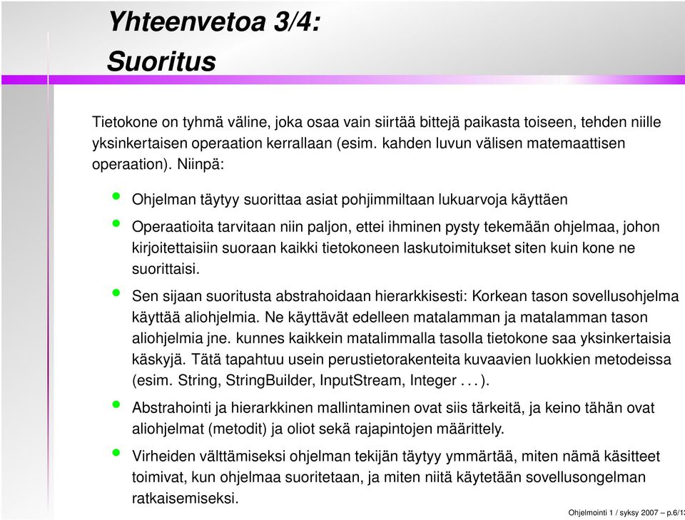 Niinpä: Ohjelman täytyy suorittaa asiat pohjimmiltaan lukuarvoja käyttäen Operaatioita tarvitaan niin paljon, ettei ihminen pysty tekemään ohjelmaa, johon kirjoitettaisiin suoraan kaikki tietokoneen