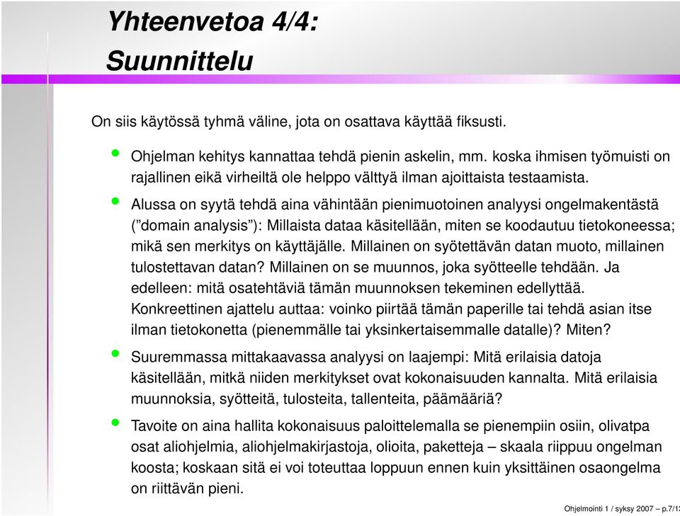 Alussa on syytä tehdä aina vähintään pienimuotoinen analyysi ongelmakentästä ( domain analysis ): Millaista dataa käsitellään, miten se koodautuu tietokoneessa; mikä sen merkitys on käyttäjälle.