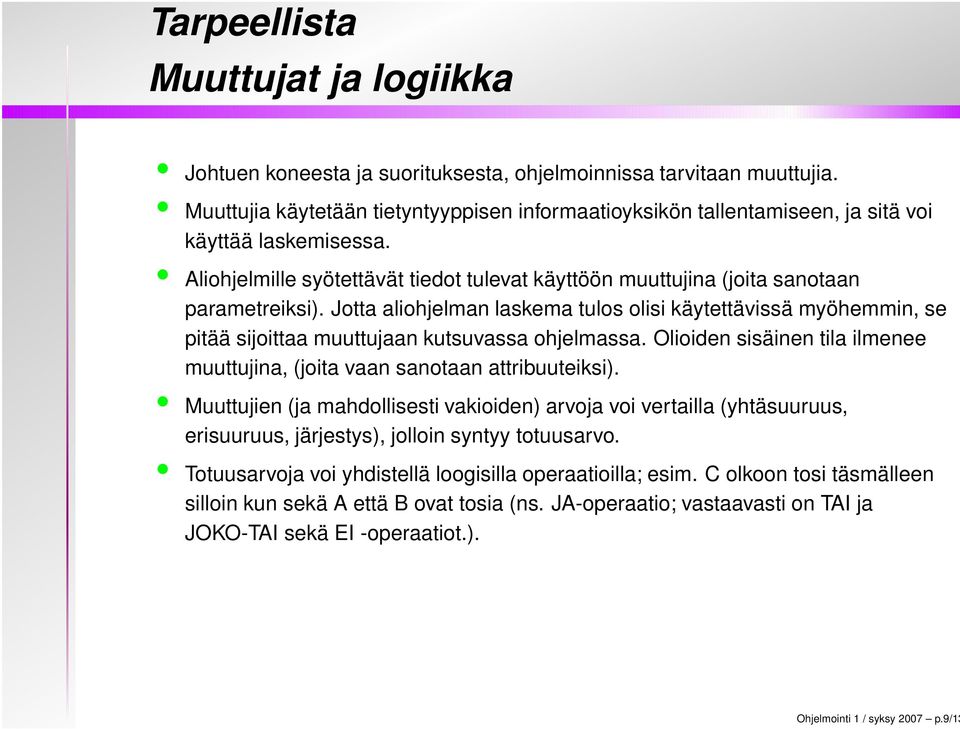 Jotta aliohjelman laskema tulos olisi käytettävissä myöhemmin, se pitää sijoittaa muuttujaan kutsuvassa ohjelmassa. Olioiden sisäinen tila ilmenee muuttujina, (joita vaan sanotaan attribuuteiksi).