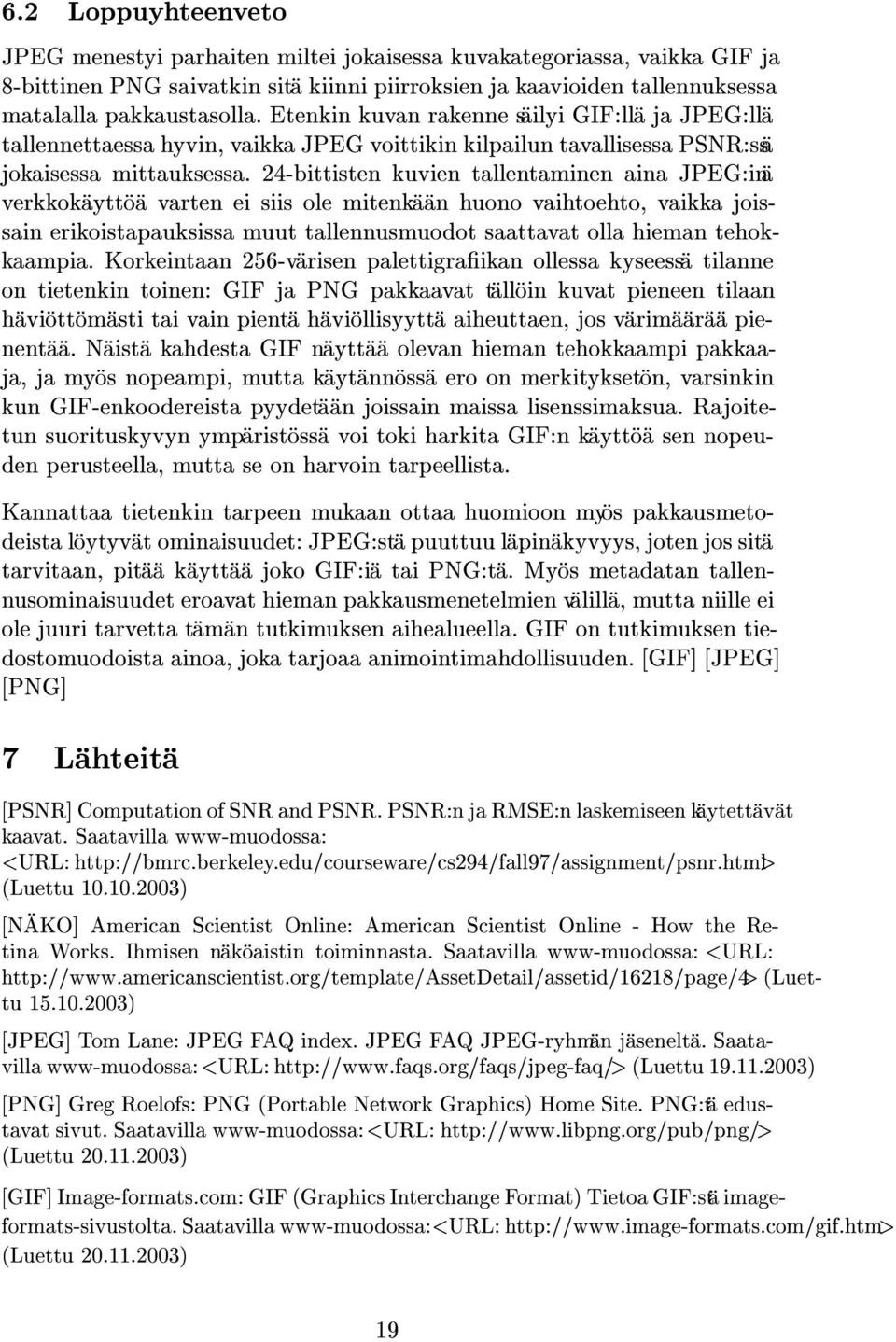 24-bittisten kuvien tallentaminen aina JPEG:ina verkkokayttoa varten ei siis ole mitenkaan huono vaihtoehto, vaikka joissain erikoistapauksissa muut tallennusmuodot saattavat olla hieman tehokkaampia.