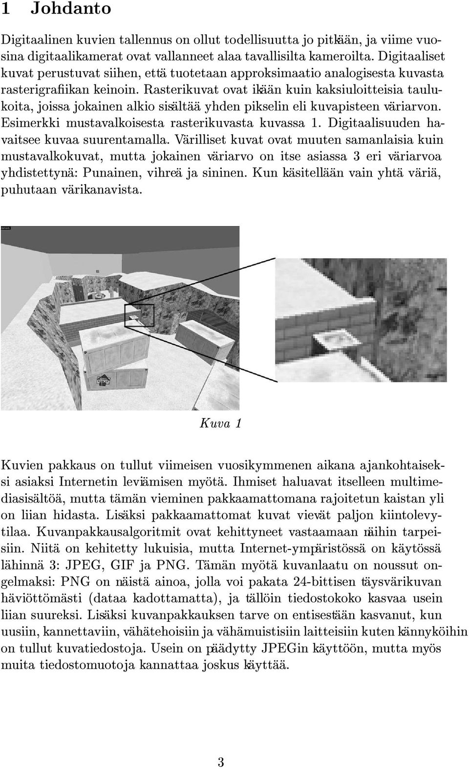 Rasterikuvat ovat ikaan kuin kaksiuloitteisia taulukoita, joissa jokainen alkio sisaltaa yhden pikselin eli kuvapisteen variarvon. Esimerkki mustavalkoisesta rasterikuvasta kuvassa 1.