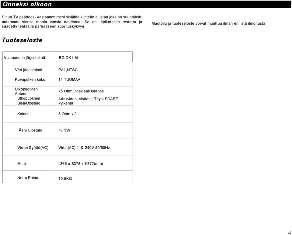 Tuoteseloste Vastaanotin järjestelmä: BG DK I M Väri järjestelmä: Kuvaputken koko: Ulkopuolinen Antenni: Ulkopuolinen Sisä/Ulostulo: PAL,NTSC 14 TUUMAA 75 Ohm