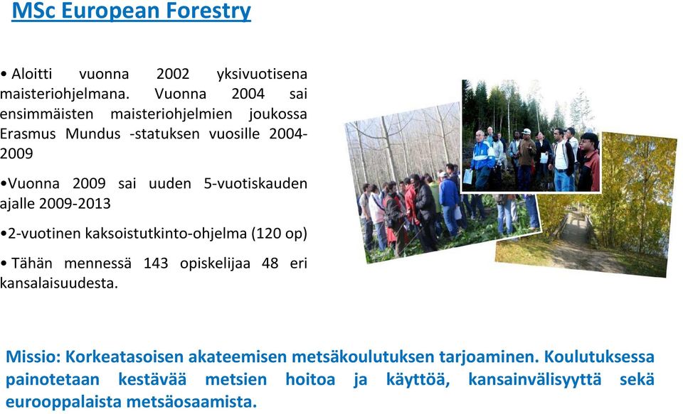 5-vuotiskauden ajalle 2009-2013 2-vuotinen kaksoistutkinto-ohjelma (120 op) Tähän mennessä 143 opiskelijaa 48 eri