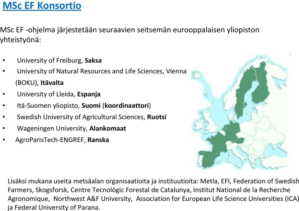 University, Alankomaat AgroParisTech-ENGREF, Ranska Lisäksi mukana useita metsäalan organisaatioita ja instituutioita: Metla, EFI, Federation of Swedish Farmers, Skogsforsk, Centre