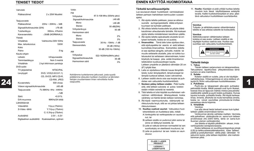 tehonkulutus 1W Koko Paino 5 kg Kauko-ohjain Lähetin Infrapunasäde Toimintaetäisyys Noin 5 metriä Virtalähde 2 kpl AAA-koon paristoja DVD-soitin TV-järjestelmä /PAL Levytyypit DVD, VCD(3.0/2.0/1.