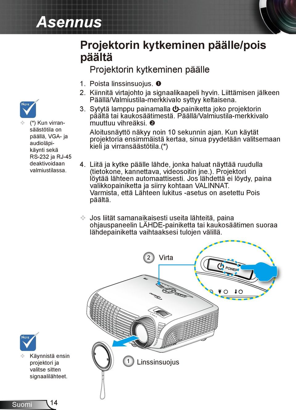 Sytytä lamppu painamalla -painiketta joko projektorin päältä tai kaukosäätimestä. Päällä/Valmiustila-merkkivalo muuttuu vihreäksi. Aloitusnäyttö näkyy noin 10 sekunnin ajan.