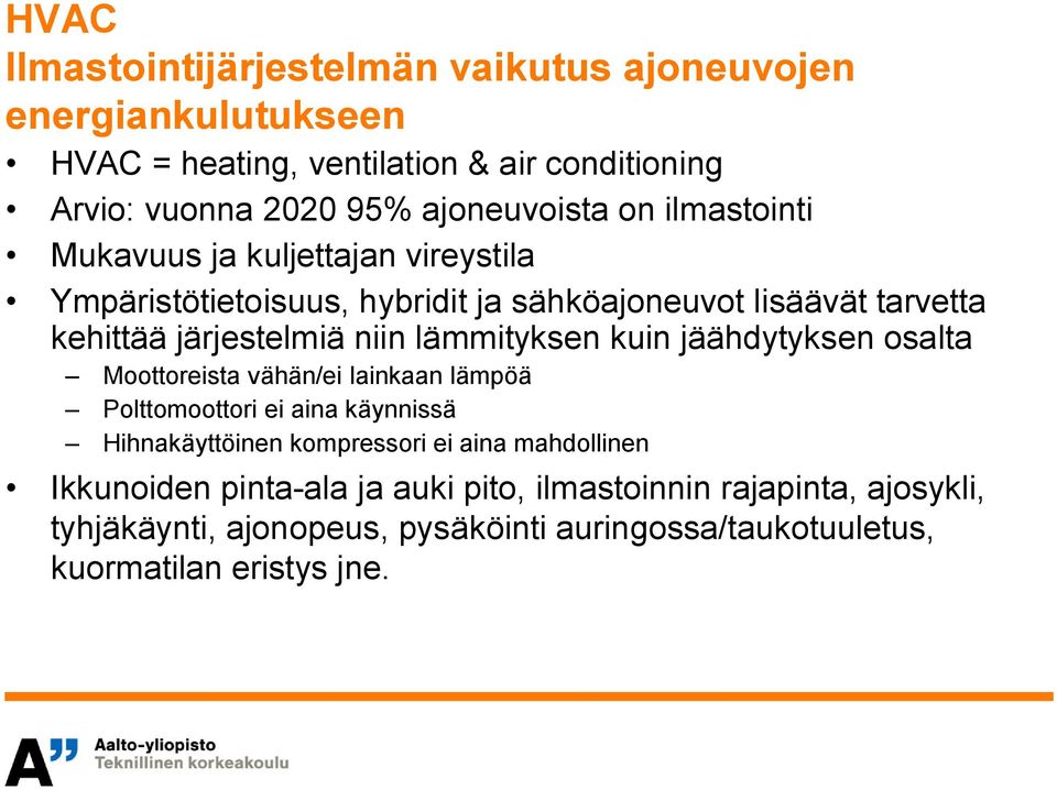 niin lämmityksen kuin jäähdytyksen osalta Moottoreista vähän/ei lainkaan lämpöä Polttomoottori ei aina käynnissä Hihnakäyttöinen kompressori ei aina