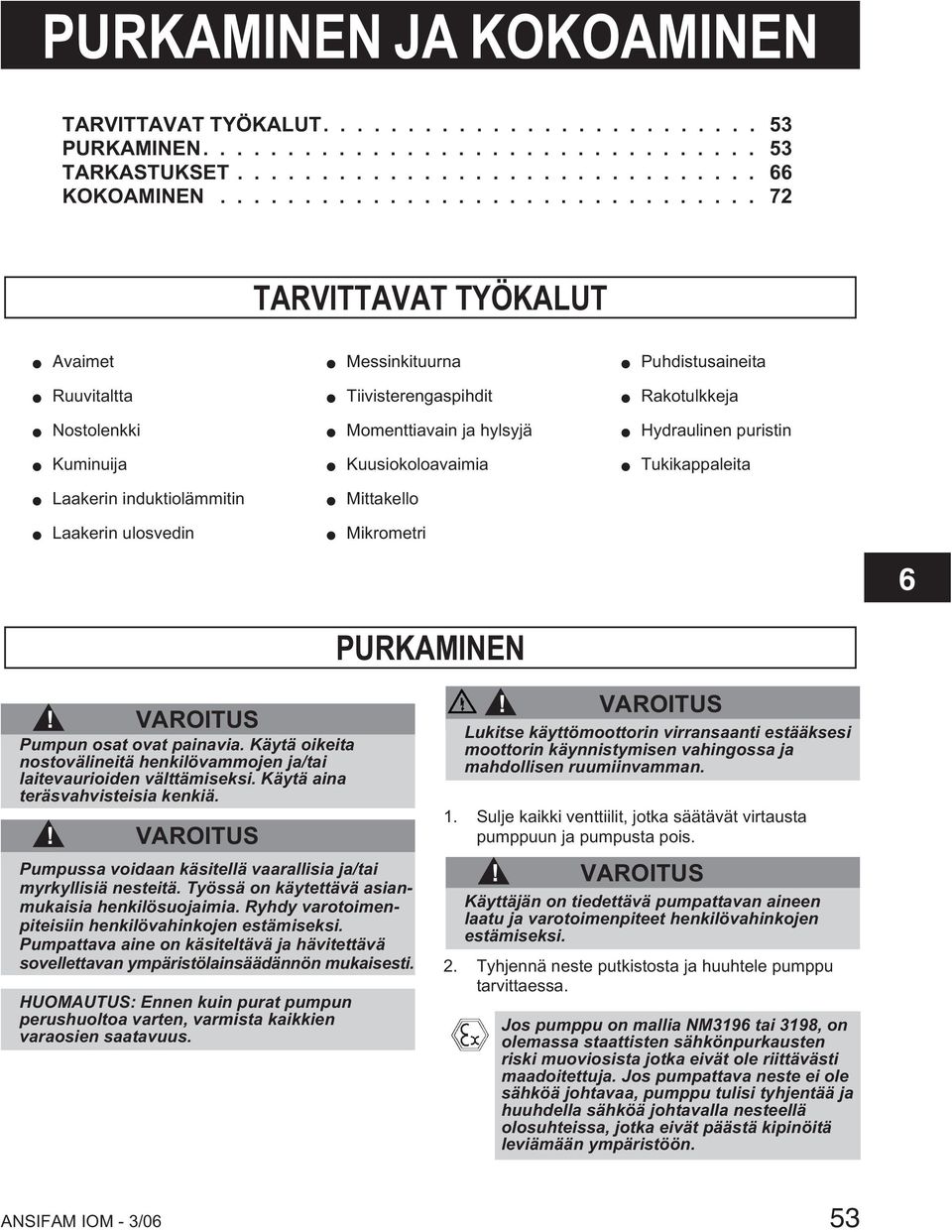 ............................... 72 TARVITTAVAT TYÖKALUT Avaimet Ruuvitaltta Nostolenkki Kuminuija Laakerin induktiolämmitin Laakerin ulosvedin Messinkituurna Tiivisterengaspihdit Momenttiavain ja