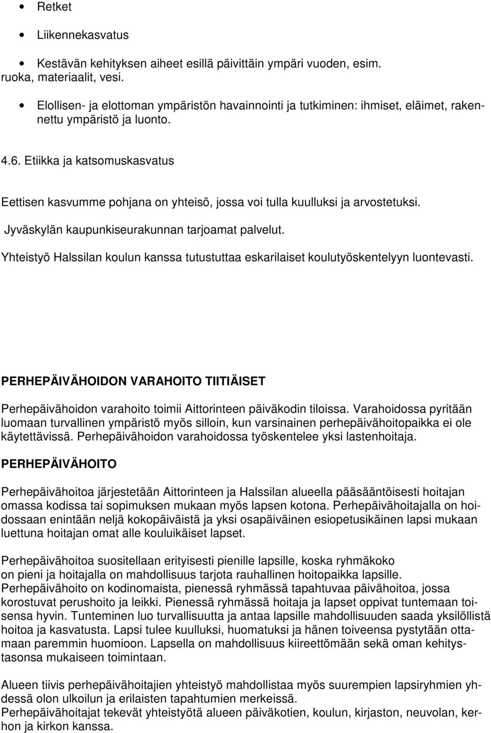 Etiikka ja katsomuskasvatus Eettisen kasvumme pohjana on yhteisö, jossa voi tulla kuulluksi ja arvostetuksi. Jyväskylän kaupunkiseurakunnan tarjoamat palvelut.