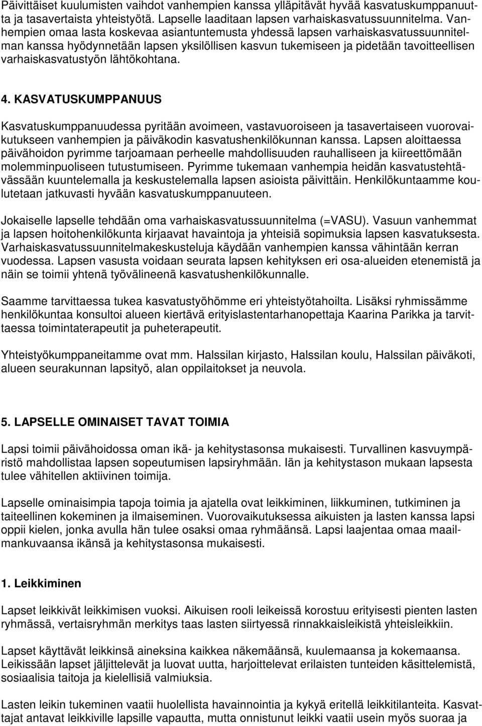 lähtökohtana. 4. KASVATUSKUMPPANUUS Kasvatuskumppanuudessa pyritään avoimeen, vastavuoroiseen ja tasavertaiseen vuorovaikutukseen vanhempien ja päiväkodin kasvatushenkilökunnan kanssa.