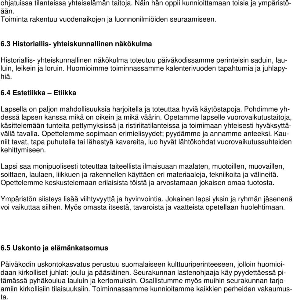 Huomioimme toiminnassamme kalenterivuoden tapahtumia ja juhlapyhiä. 6.4 Estetiikka Etiikka Lapsella on paljon mahdollisuuksia harjoitella ja toteuttaa hyviä käytöstapoja.