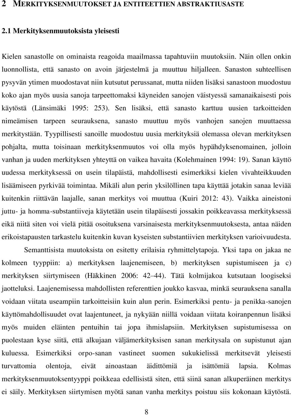 Sanaston suhteellisen pysyvän ytimen muodostavat niin kutsutut perussanat, mutta niiden lisäksi sanastoon muodostuu koko ajan myös uusia sanoja tarpeettomaksi käyneiden sanojen väistyessä