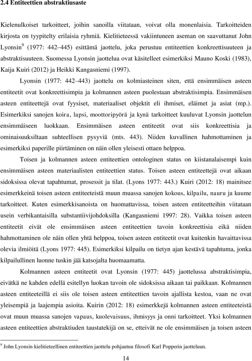 Suomessa Lyonsin jaottelua ovat käsitelleet esimerkiksi Mauno Koski (1983), Kaija Kuiri (2012) ja Heikki Kangasniemi (1997).