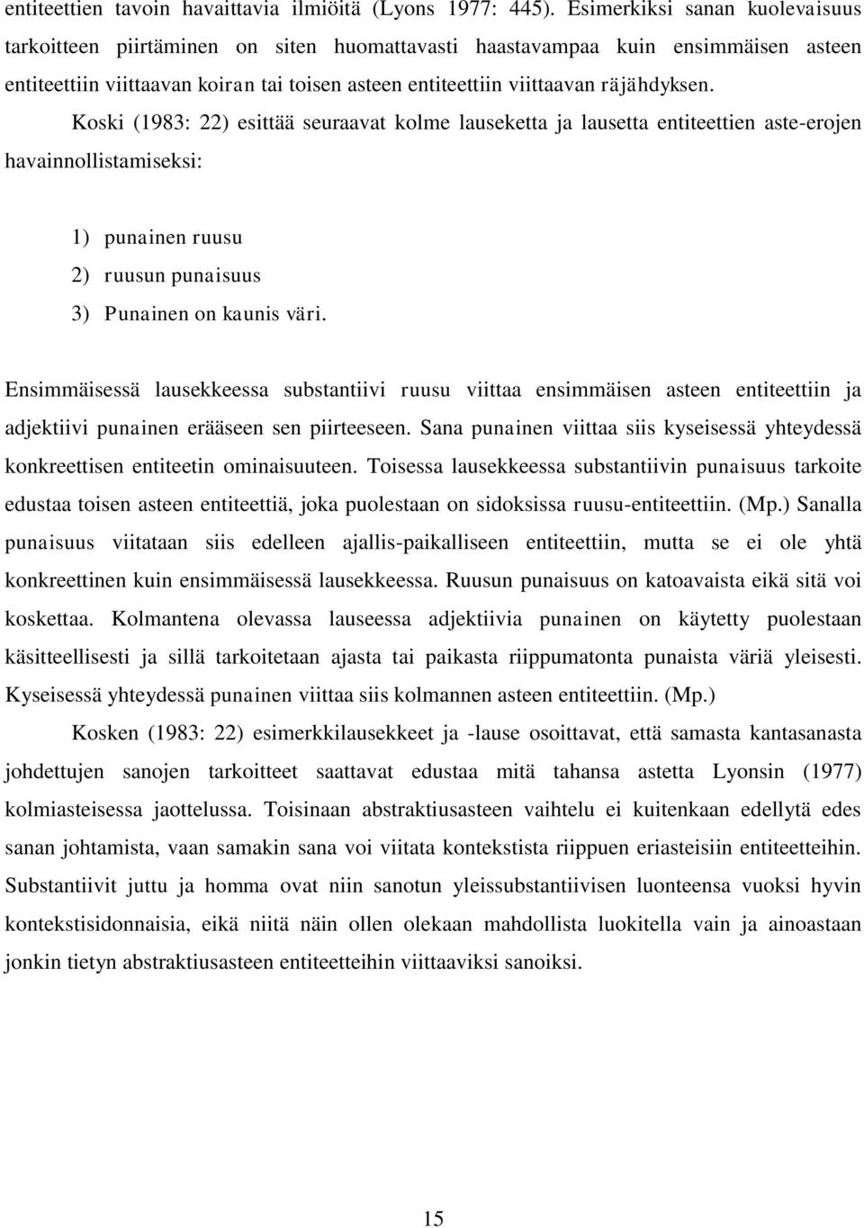 Koski (1983: 22) esittää seuraavat kolme lauseketta ja lausetta entiteettien aste-erojen havainnollistamiseksi: 1) punainen ruusu 2) ruusun punaisuus 3) Punainen on kaunis väri.