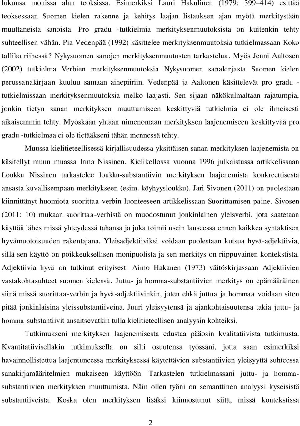 Nykysuomen sanojen merkityksenmuutosten tarkastelua. Myös Jenni Aaltosen (2002) tutkielma Verbien merkityksenmuutoksia Nykysuomen sanakirjasta Suomen kielen perussanakirjaan kuuluu samaan aihepiiriin.