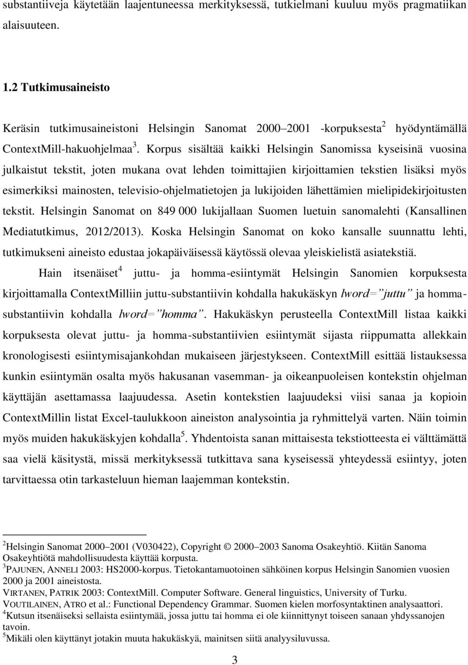 Korpus sisältää kaikki Helsingin Sanomissa kyseisinä vuosina julkaistut tekstit, joten mukana ovat lehden toimittajien kirjoittamien tekstien lisäksi myös esimerkiksi mainosten,