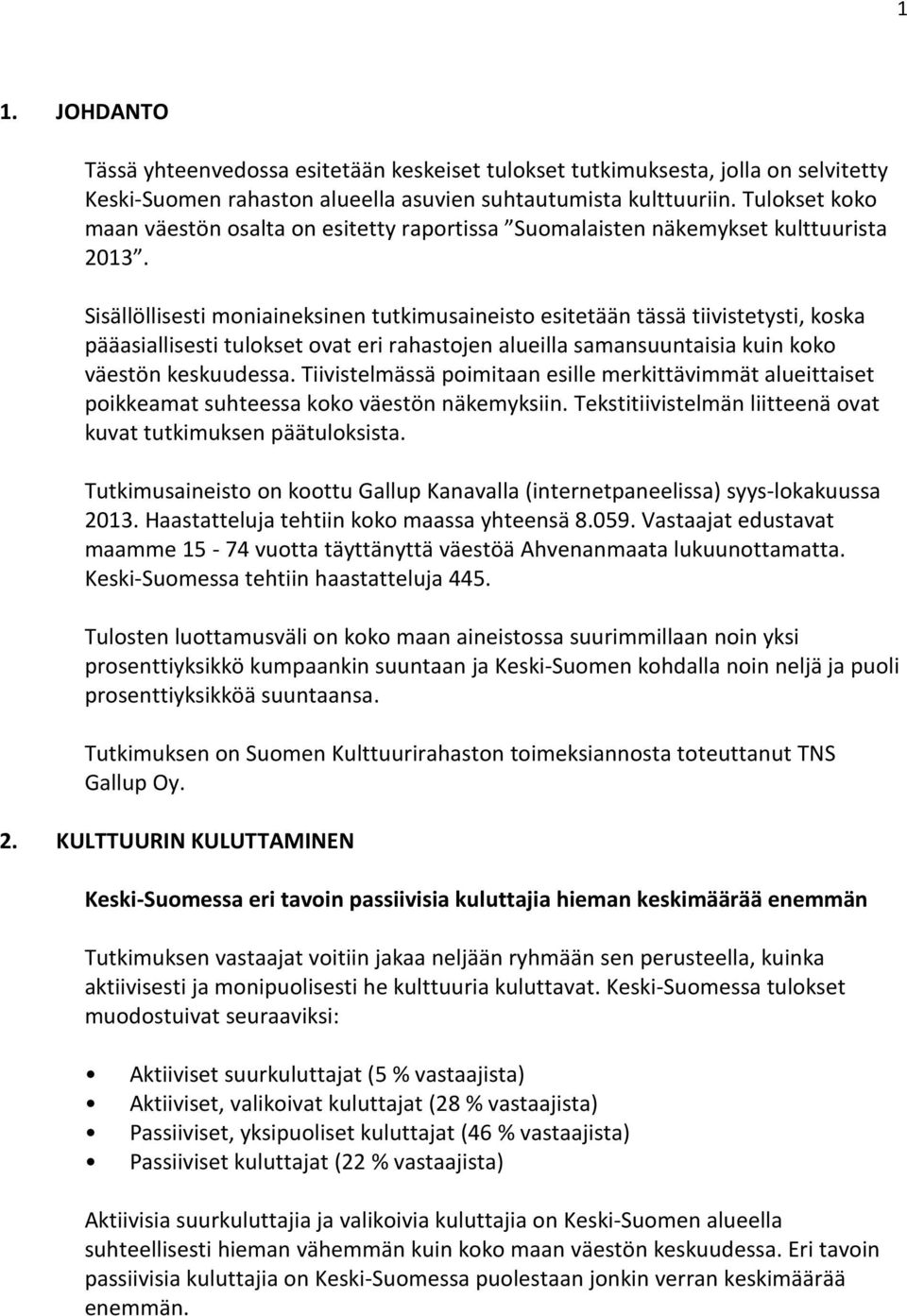 Sisällöllisesti moniaineksinen tutkimusaineisto esitetään tässä tiivistetysti, koska pääasiallisesti tulokset ovat eri rahastojen alueilla samansuuntaisia kuin koko väestön keskuudessa.