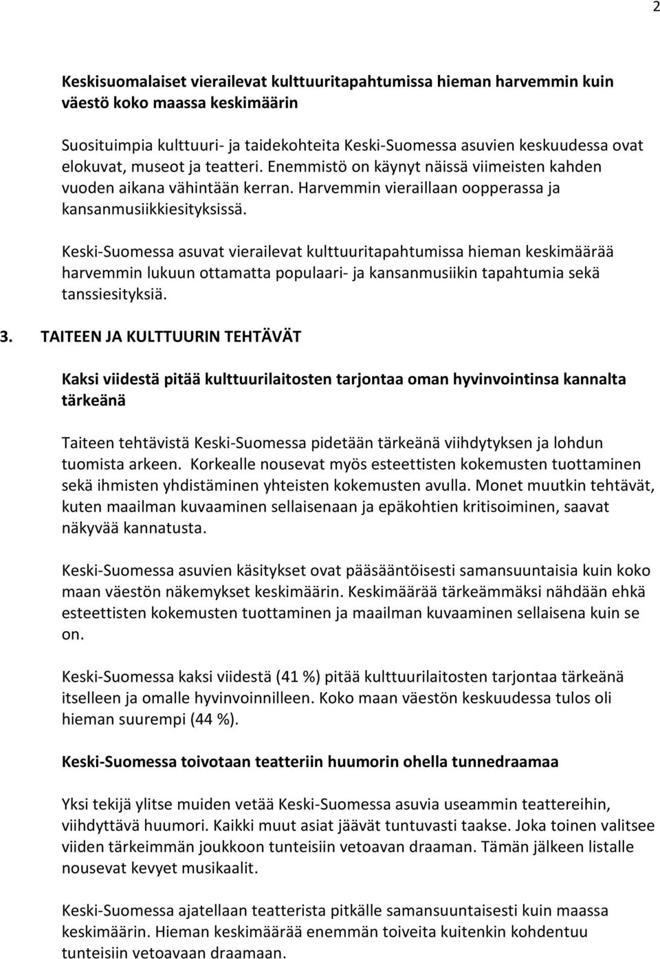 Keski-Suomessa asuvat vierailevat kulttuuritapahtumissa hieman keskimäärää harvemmin lukuun ottamatta populaari- ja kansanmusiikin tapahtumia sekä tanssiesityksiä.