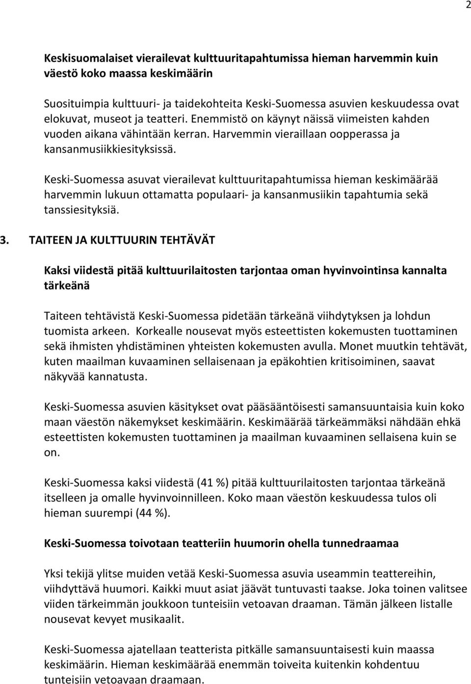 Keski-Suomessa asuvat vierailevat kulttuuritapahtumissa hieman keskimäärää harvemmin lukuun ottamatta populaari- ja kansanmusiikin tapahtumia sekä tanssiesityksiä.