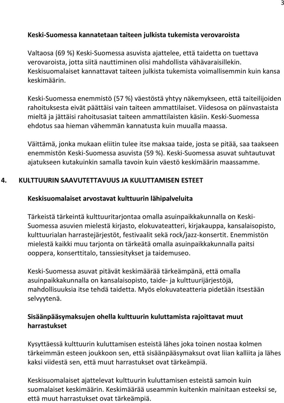 Keski-Suomessa enemmistö ( %) väestöstä yhtyy näkemykseen, että taiteilijoiden rahoituksesta eivät päättäisi vain taiteen ammattilaiset.