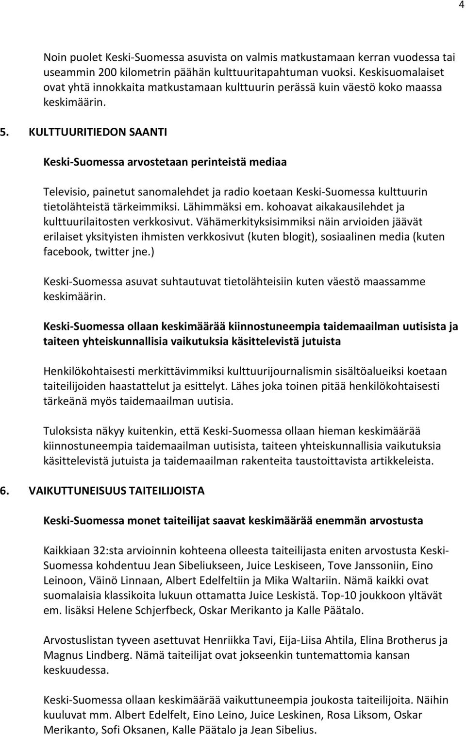. KULTTUURITIEDON SAANTI Keski-Suomessa arvostetaan perinteistä mediaa Televisio, painetut sanomalehdet ja radio koetaan Keski-Suomessa kulttuurin tietolähteistä tärkeimmiksi. Lähimmäksi em.