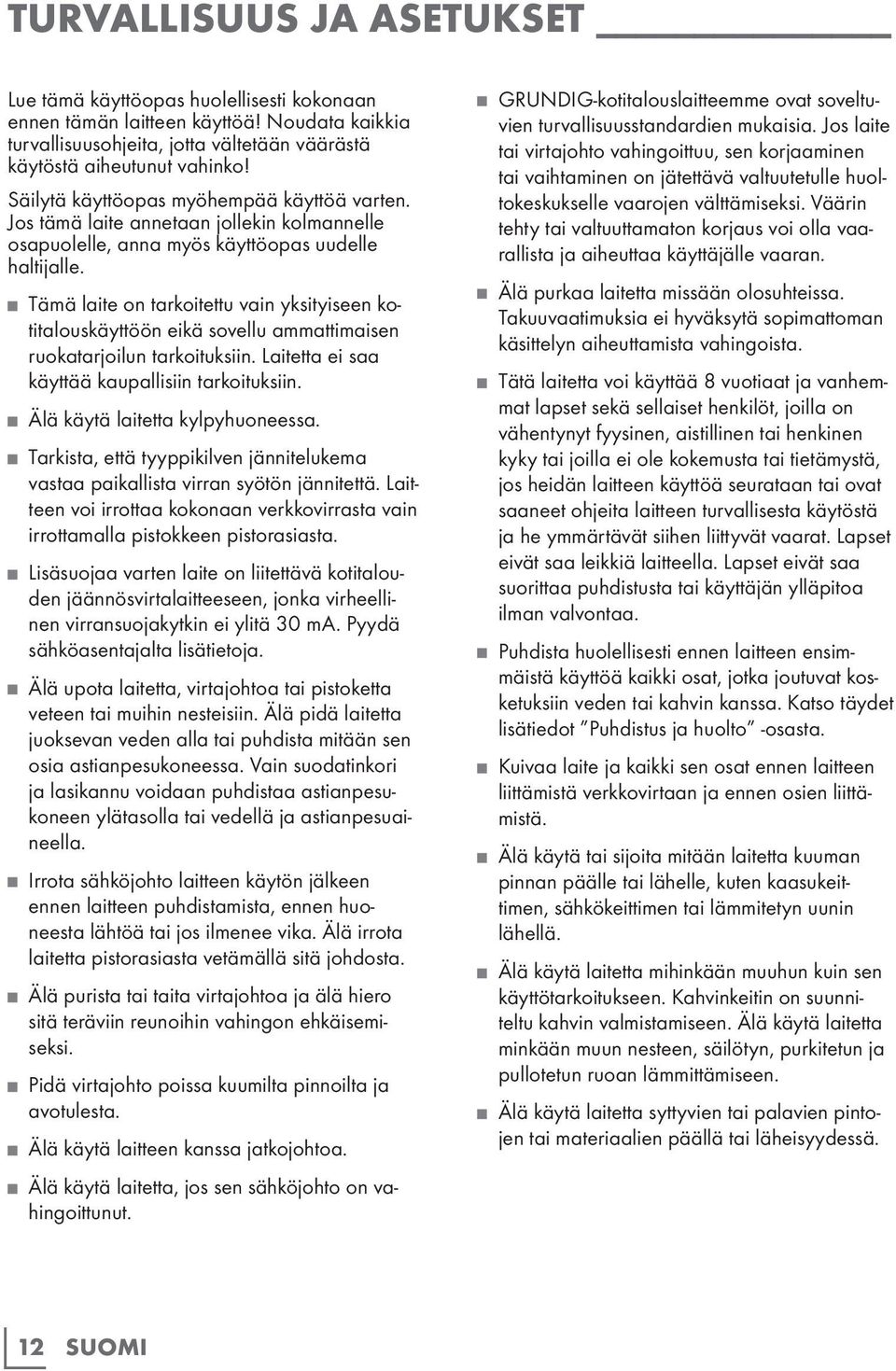 Tämä laite on tarkoitettu vain yksityiseen kotitalouskäyttöön eikä sovellu ammattimaisen ruokatarjoilun tarkoituksiin. Laitetta ei saa käyttää kaupallisiin tarkoituksiin.