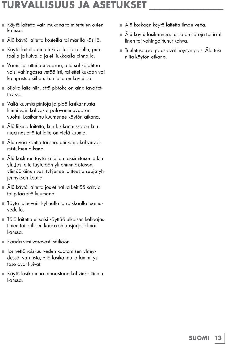 Varmista, ettei ole vaaraa, että sähköjohtoa voisi vahingossa vetää irti, tai ettei kukaan voi kompastua siihen, kun laite on käytössä. Sijoita laite niin, että pistoke on aina tavoitettavissa.