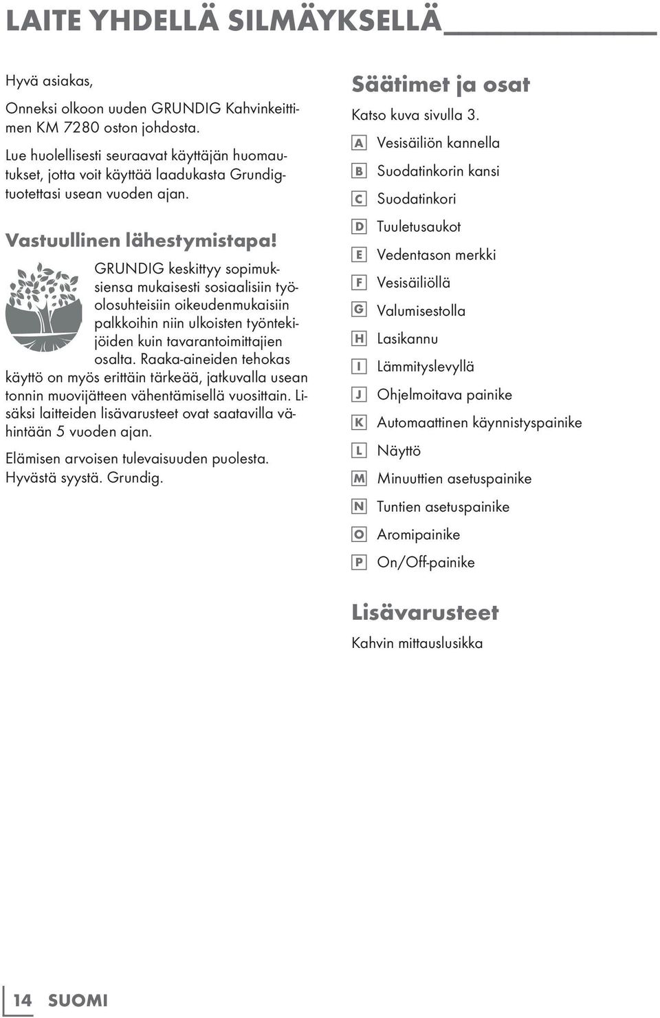 GRUNDIG keskittyy sopimuksiensa mukaisesti sosiaalisiin työolosuhteisiin oikeudenmukaisiin palkkoihin niin ulkoisten työntekijöiden kuin tavarantoimittajien osalta.