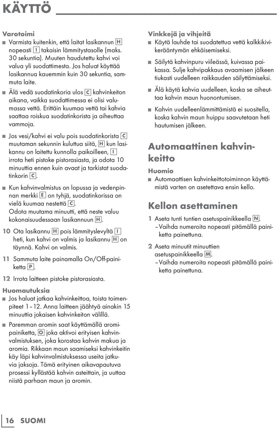 Erittäin kuumaa vettä tai kahvia saattaa roiskua suodatinkorista ja aiheuttaa vammoja.