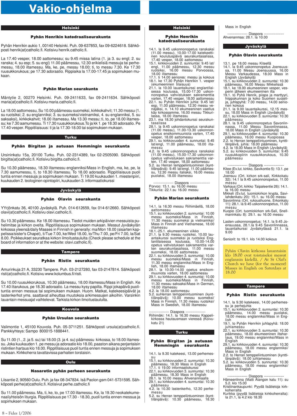 Ma, ke, pe, messu 18.00; ti, to messu 7.30. Ke 17.30 ruusukkorukous; pe 17.30 adoraatio. Rippiaika la 17.00-17.45 ja sopimuksen mukaan. Pyhän Marian seurakunta Mäntytie 2, 00270 Helsinki. Puh.