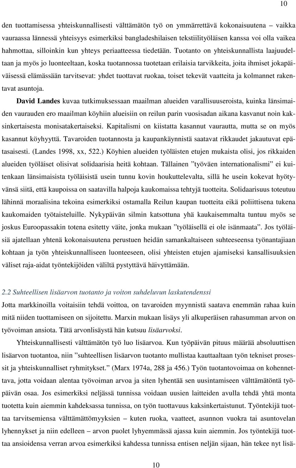 Tuotanto on yhteiskunnallista laajuudeltaan ja myös jo luonteeltaan, koska tuotannossa tuotetaan erilaisia tarvikkeita, joita ihmiset jokapäiväisessä elämässään tarvitsevat: yhdet tuottavat ruokaa,