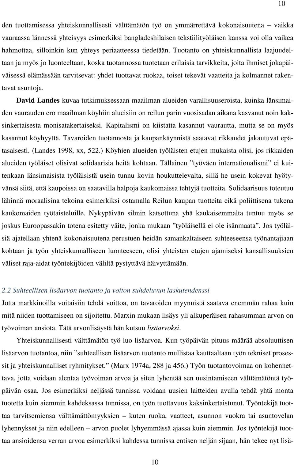 Tuotanto on yhteiskunnallista laajuudeltaan ja myös jo luonteeltaan, koska tuotannossa tuotetaan erilaisia tarvikkeita, joita ihmiset jokapäiväisessä elämässään tarvitsevat: yhdet tuottavat ruokaa,