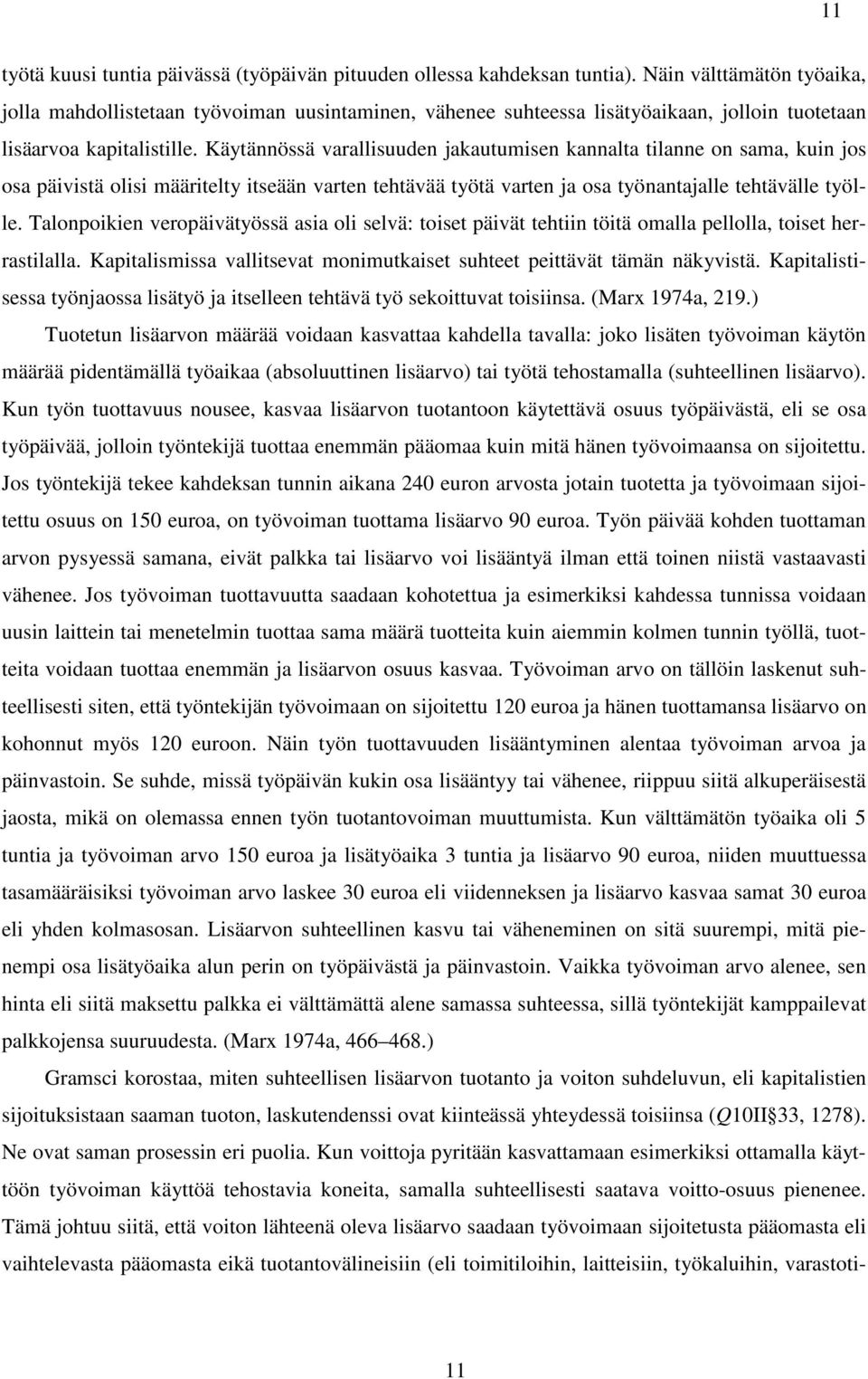 Käytännössä varallisuuden jakautumisen kannalta tilanne on sama, kuin jos osa päivistä olisi määritelty itseään varten tehtävää työtä varten ja osa työnantajalle tehtävälle työlle.